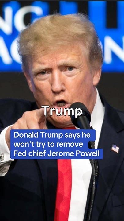 Donald Trump says he wont try to remove Fed chief Jerome Powell